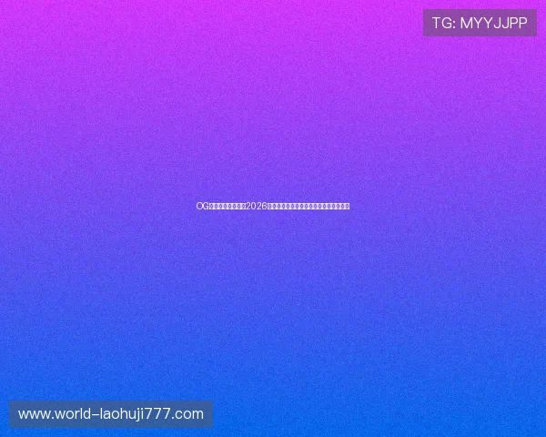 OG东方真人带你回顾2026世界杯最激动人心的比赛瞬间与精彩表现